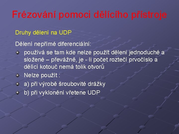 Frézování pomoci dělícího přístroje Druhy dělení na UDP Dělení nepřímé diferenciální: používá se tam