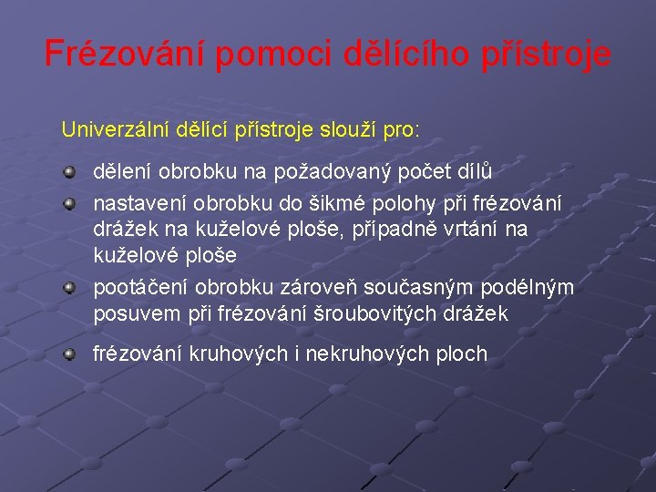 Frézování pomoci dělícího přístroje Univerzální dělící přístroje slouží pro: dělení obrobku na požadovaný počet