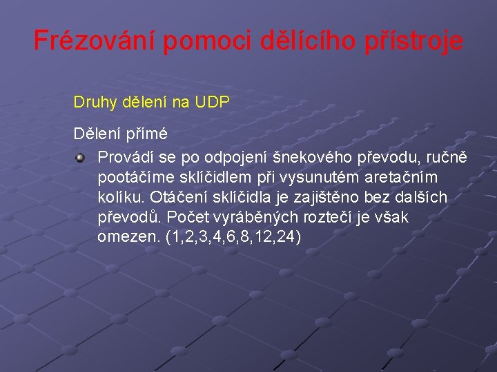 Frézování pomoci dělícího přístroje Druhy dělení na UDP Dělení přímé Provádí se po odpojení