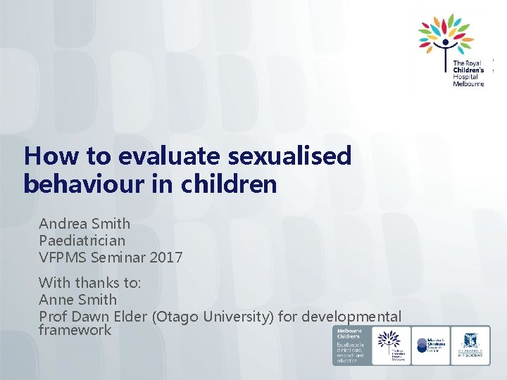 How to evaluate sexualised behaviour in children Andrea Smith Paediatrician VFPMS Seminar 2017 With