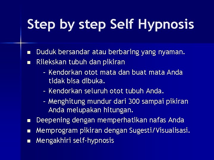 Step by step Self Hypnosis n n n Duduk bersandar atau berbaring yang nyaman.