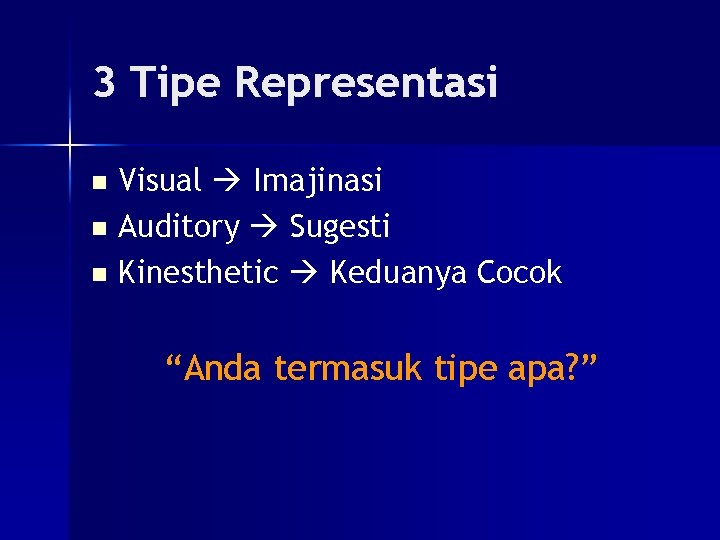 3 Tipe Representasi Visual Imajinasi n Auditory Sugesti n Kinesthetic Keduanya Cocok n “Anda