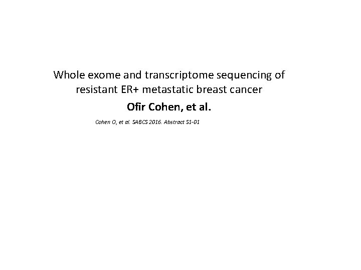 Whole exome and transcriptome sequencing of resistant ER+ metastatic breast cancer Ofir Cohen, et