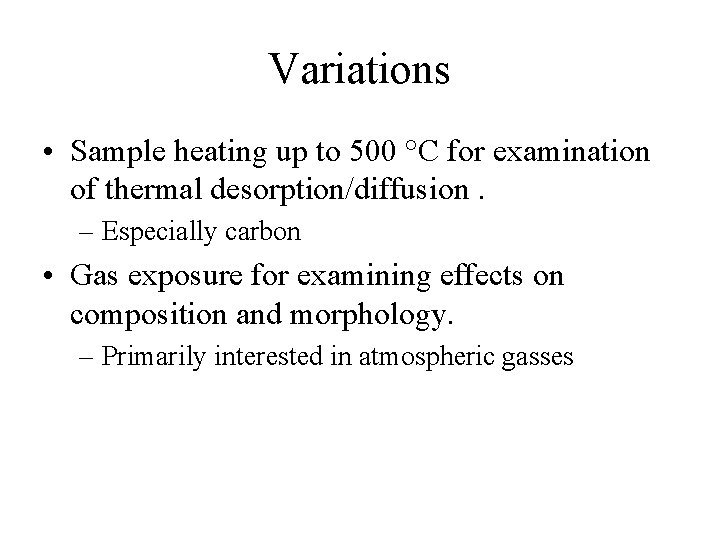 Variations • Sample heating up to 500 °C for examination of thermal desorption/diffusion. –