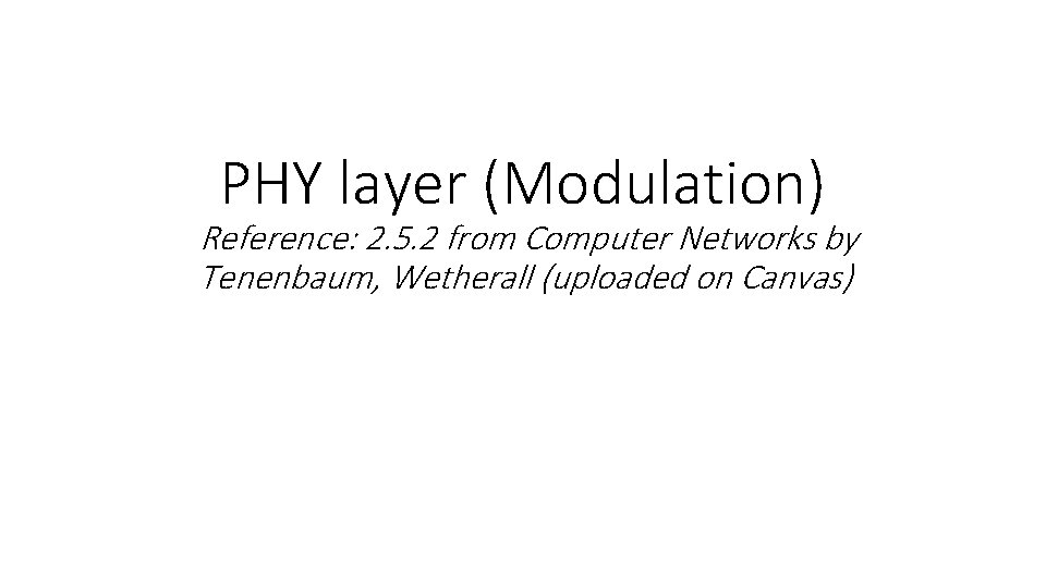 PHY layer (Modulation) Reference: 2. 5. 2 from Computer Networks by Tenenbaum, Wetherall (uploaded
