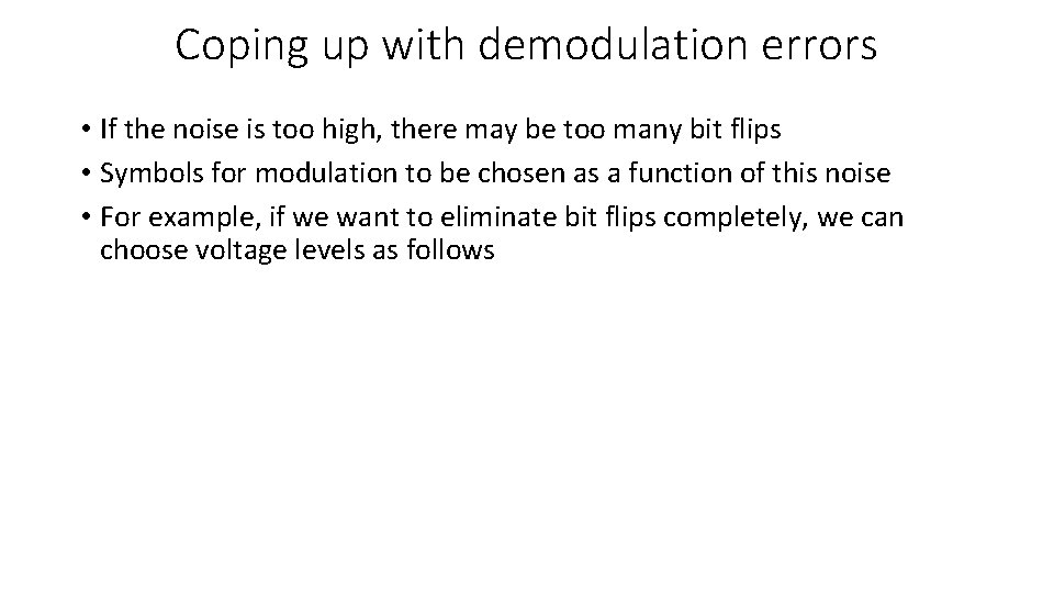 Coping up with demodulation errors • If the noise is too high, there may