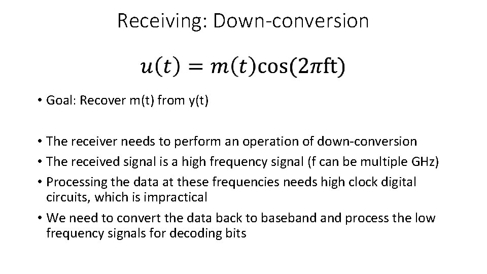 Receiving: Down-conversion • Goal: Recover m(t) from y(t) • The receiver needs to perform