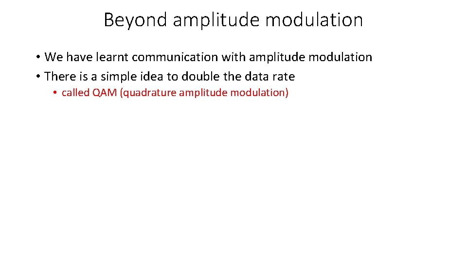 Beyond amplitude modulation • We have learnt communication with amplitude modulation • There is