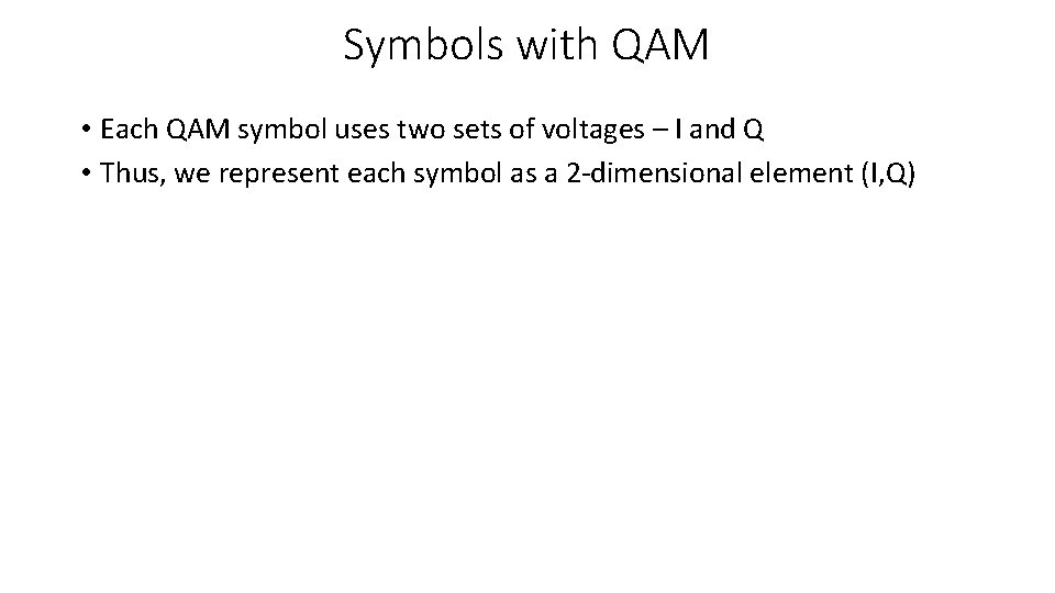Symbols with QAM • Each QAM symbol uses two sets of voltages – I