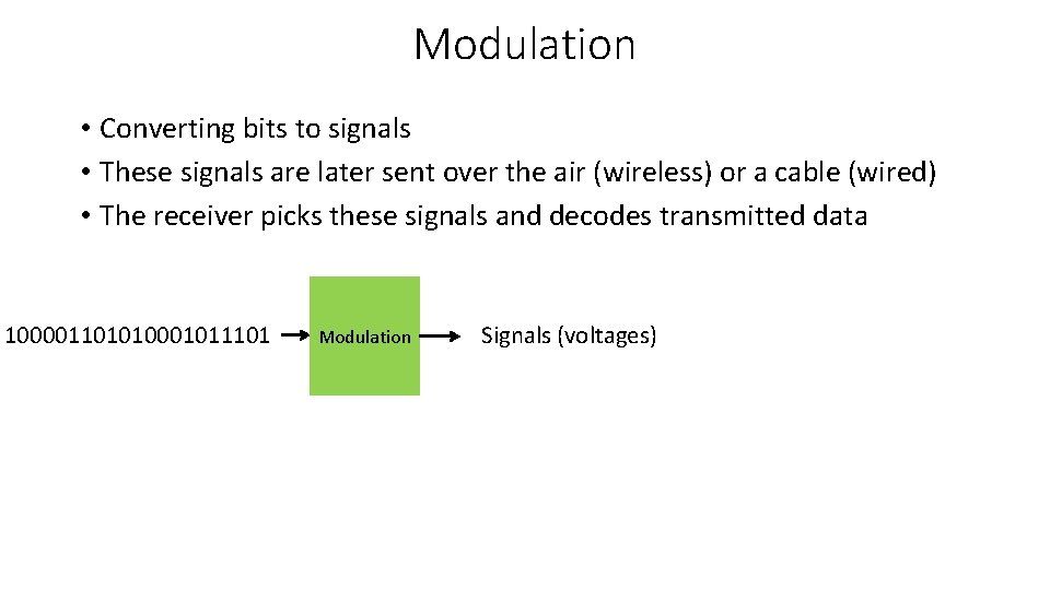 Modulation • Converting bits to signals • These signals are later sent over the