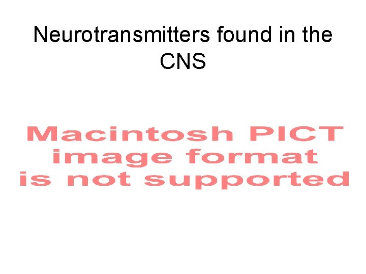 Neurotransmitters found in the CNS 