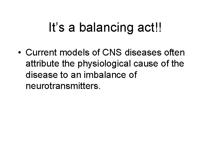 It’s a balancing act!! • Current models of CNS diseases often attribute the physiological