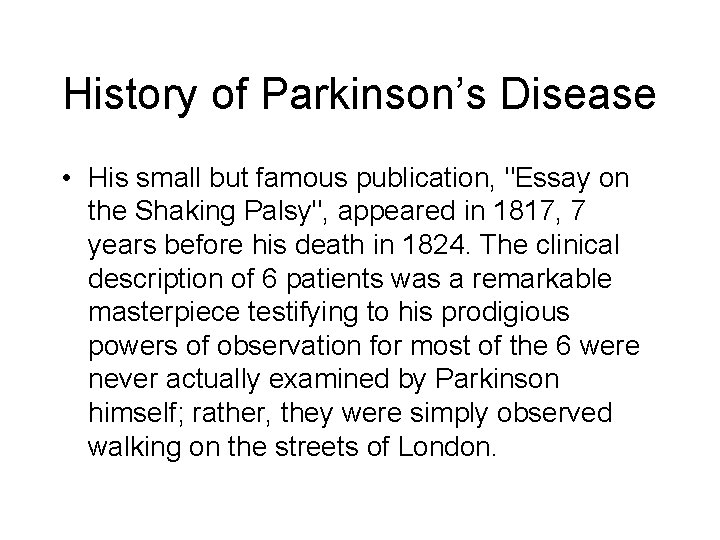 History of Parkinson’s Disease • His small but famous publication, "Essay on the Shaking