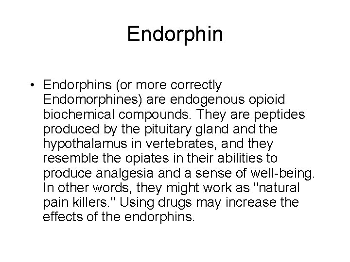 Endorphin • Endorphins (or more correctly Endomorphines) are endogenous opioid biochemical compounds. They are