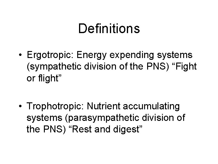 Definitions • Ergotropic: Energy expending systems (sympathetic division of the PNS) “Fight or flight”