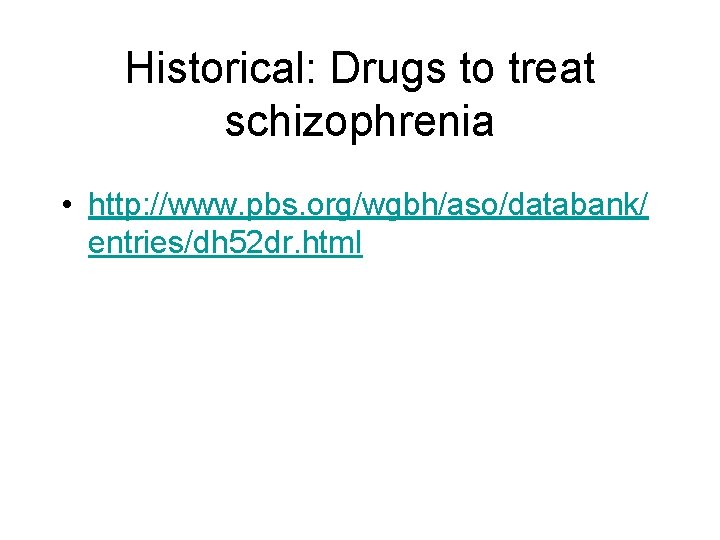 Historical: Drugs to treat schizophrenia • http: //www. pbs. org/wgbh/aso/databank/ entries/dh 52 dr. html