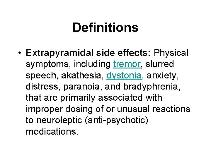 Definitions • Extrapyramidal side effects: Physical symptoms, including tremor, slurred speech, akathesia, dystonia, anxiety,