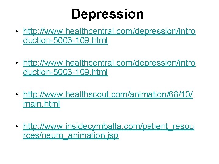 Depression • http: //www. healthcentral. com/depression/intro duction-5003 -109. html • http: //www. healthscout. com/animation/68/10/