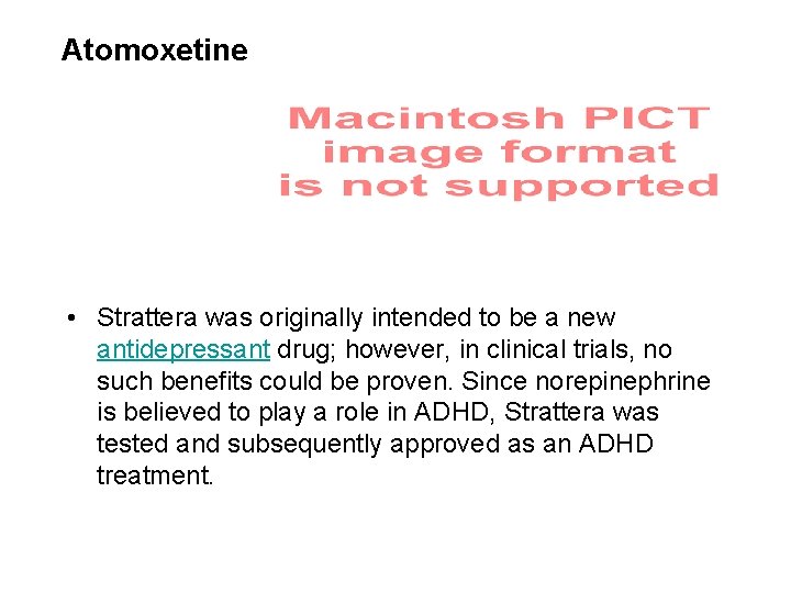 Atomoxetine • Strattera was originally intended to be a new antidepressant drug; however, in