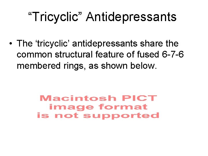 “Tricyclic” Antidepressants • The ‘tricyclic’ antidepressants share the common structural feature of fused 6