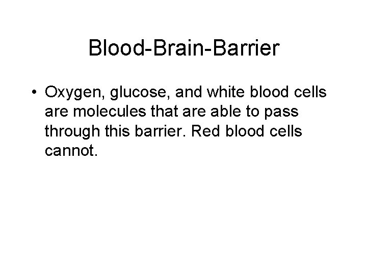 Blood-Brain-Barrier • Oxygen, glucose, and white blood cells are molecules that are able to