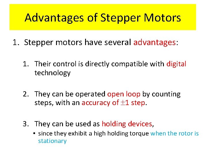 Advantages of Stepper Motors 1. Stepper motors have several advantages: 1. Their control is
