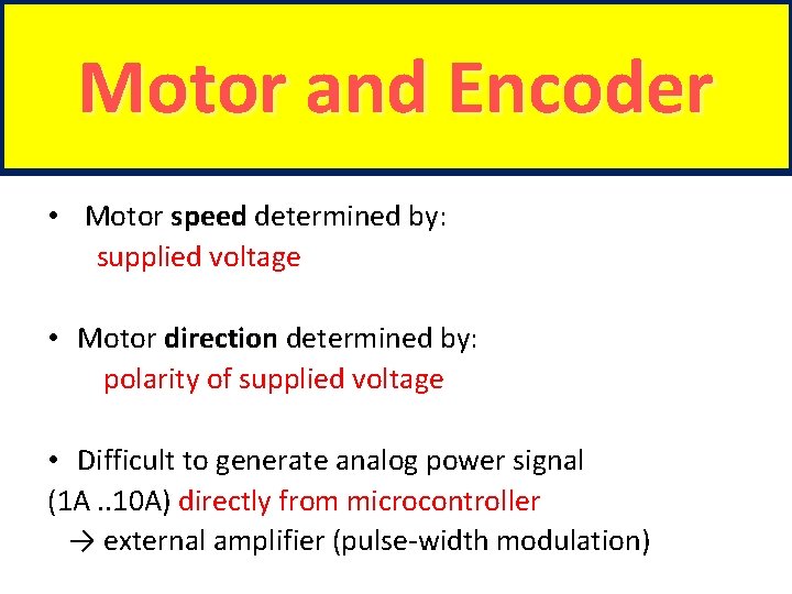 Motor and Encoder • Motor speed determined by: supplied voltage • Motor direction determined