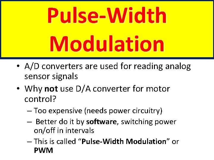 Pulse-Width Modulation • A/D converters are used for reading analog sensor signals • Why