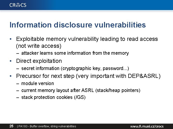 Information disclosure vulnerabilities • Exploitable memory vulnerability leading to read access (not write access) Information disclosure vulnerabilities • Exploitable memory vulnerability leading to read access (not write access)