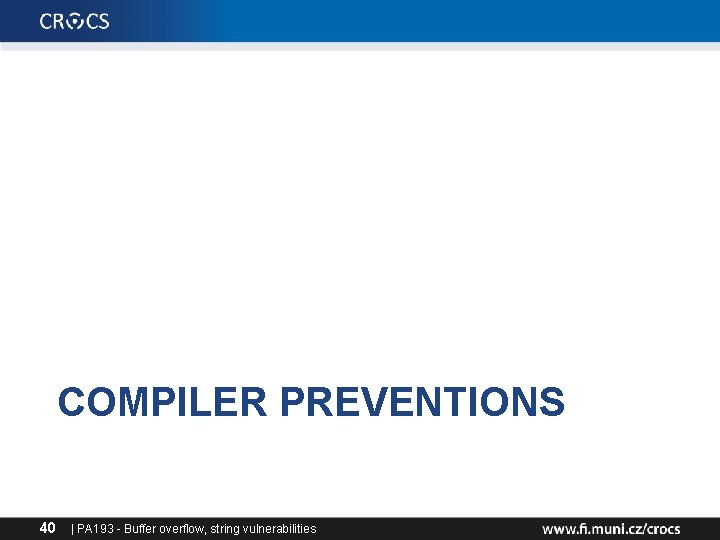 COMPILER PREVENTIONS 40 | PA 193 - Buffer overflow, string vulnerabilities COMPILER PREVENTIONS 40 | PA 193 - Buffer overflow, string vulnerabilities