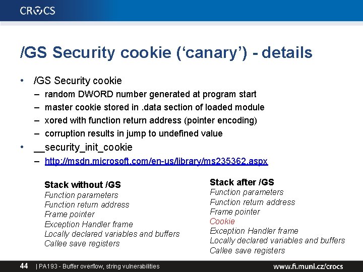/GS Security cookie (‘canary’) - details • /GS Security cookie – – random DWORD /GS Security cookie (‘canary’) - details • /GS Security cookie – – random DWORD