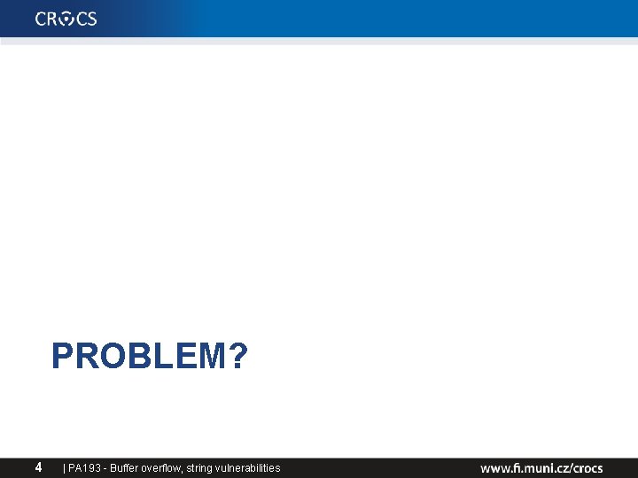 PROBLEM? 4 | PA 193 - Buffer overflow, string vulnerabilities PROBLEM? 4 | PA 193 - Buffer overflow, string vulnerabilities