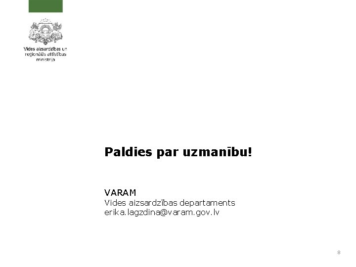 Paldies par uzmanību! VARAM Vides aizsardzības departaments erika. lagzdina@varam. gov. lv 8 