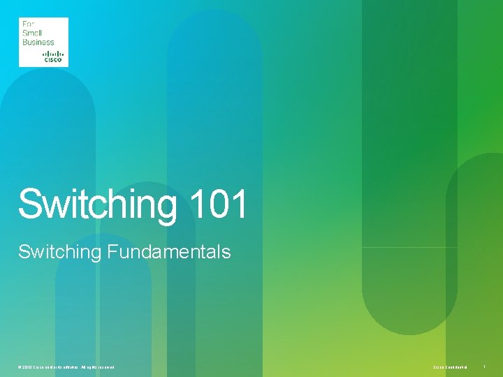 Switching 101 Switching Fundamentals © 2010 Cisco and/or its affiliates. All rights reserved. Cisco