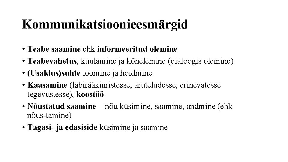 Kommunikatsioonieesmärgid • Teabe saamine ehk informeeritud olemine • Teabevahetus, kuulamine ja kõnelemine (dialoogis olemine)