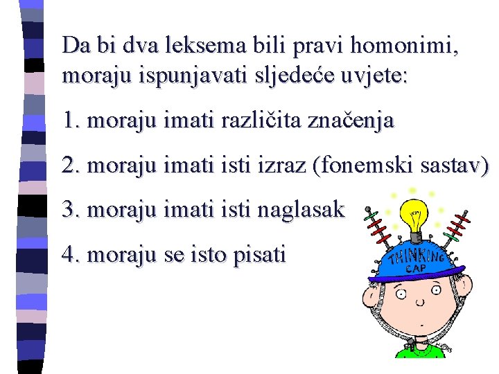 Da bi dva leksema bili pravi homonimi, moraju ispunjavati sljedeće uvjete: 1. moraju imati