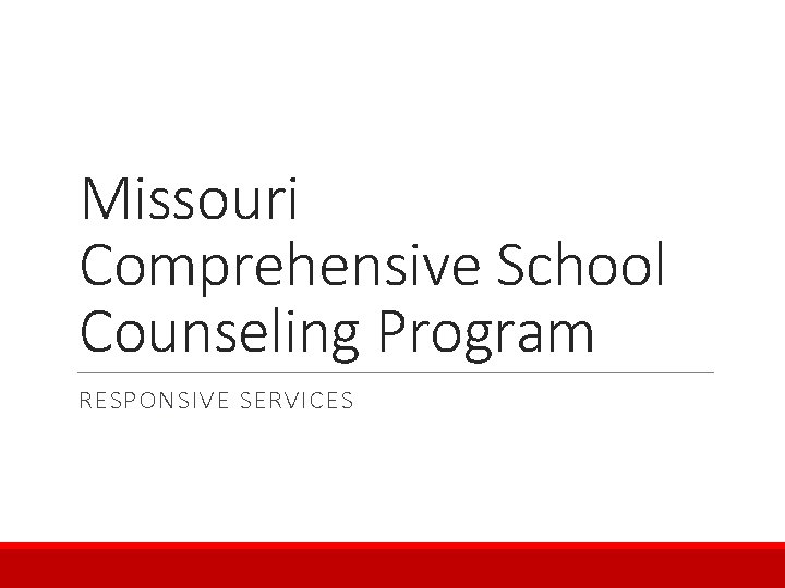 Missouri Comprehensive School Counseling Program RESPONSIVE SERVICES 