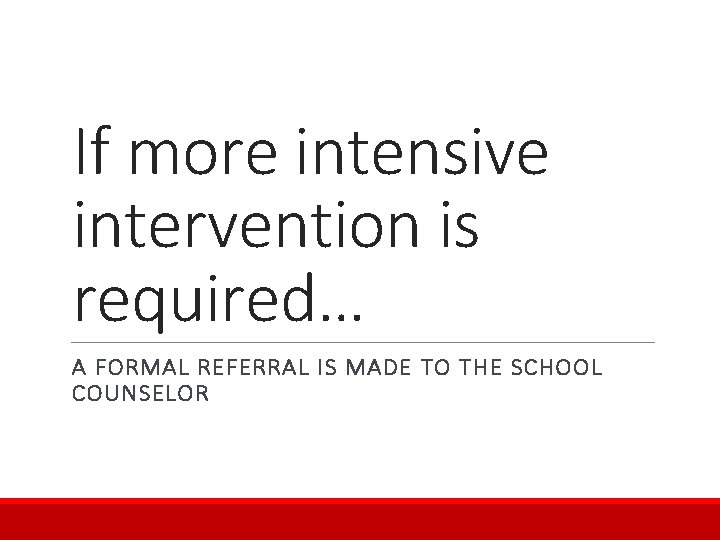 If more intensive intervention is required… A FORMAL REFERRAL IS MADE TO THE SCHOOL