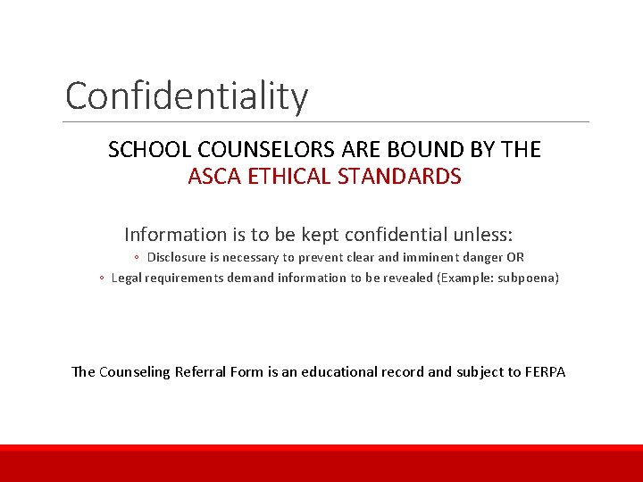 Confidentiality SCHOOL COUNSELORS ARE BOUND BY THE ASCA ETHICAL STANDARDS Information is to be