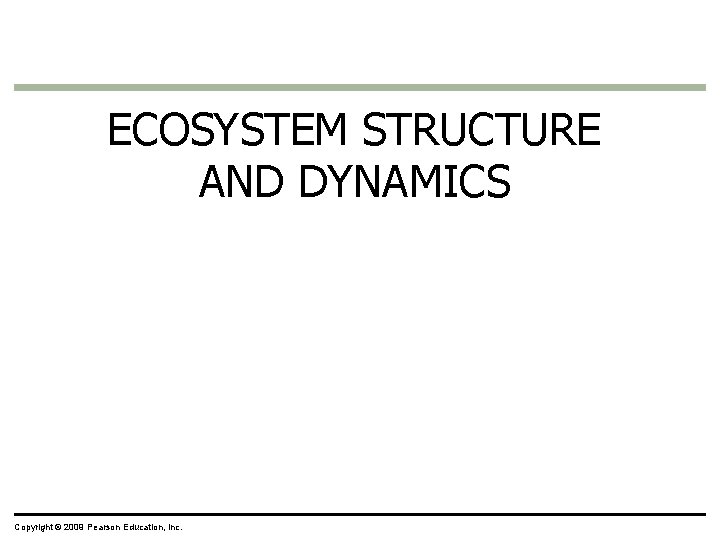 ECOSYSTEM STRUCTURE AND DYNAMICS Copyright © 2009 Pearson Education, Inc. 