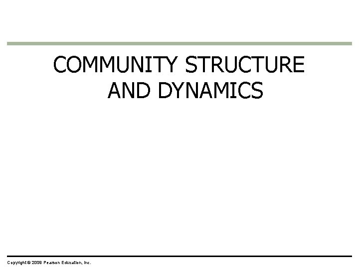 COMMUNITY STRUCTURE AND DYNAMICS Copyright © 2009 Pearson Education, Inc. 