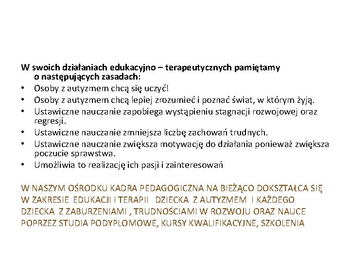W swoich działaniach edukacyjno – terapeutycznych pamiętamy o następujących zasadach: • Osoby z autyzmem
