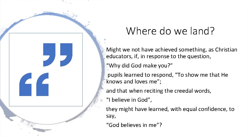 Where do we land? Might we not have achieved something, as Christian educators, if,