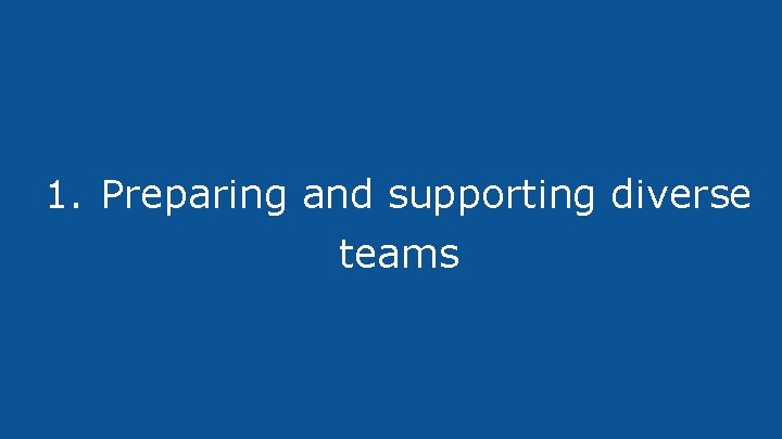 1. Preparing and supporting diverse teams 