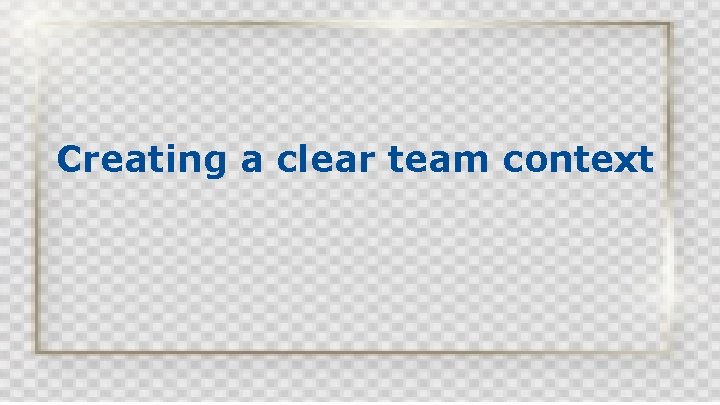 Creating a clear team context 