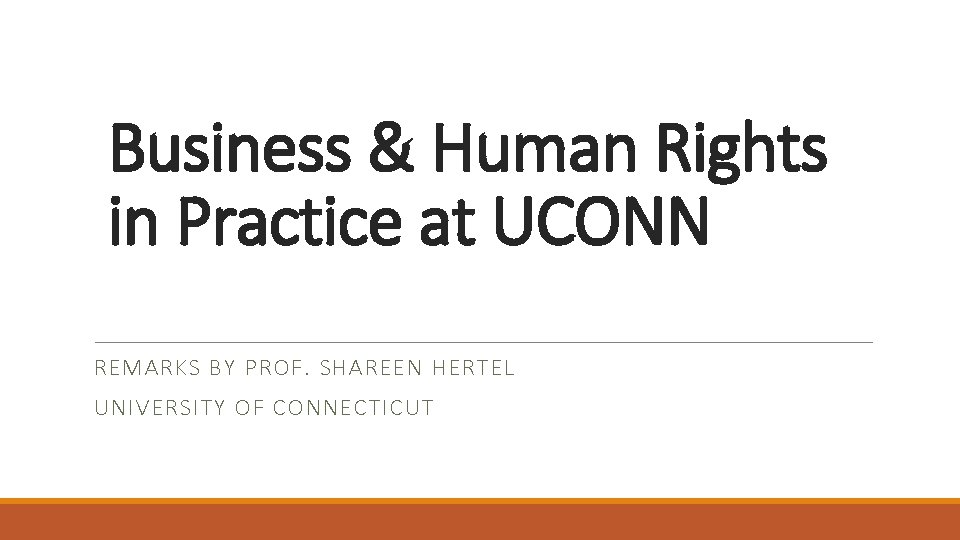 Business & Human Rights in Practice at UCONN REMARKS BY PROF. SHAREEN HERTEL UNIVERSITY