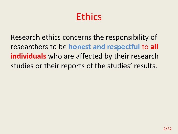 Ethics Research ethics concerns the responsibility of researchers to be honest and respectful to