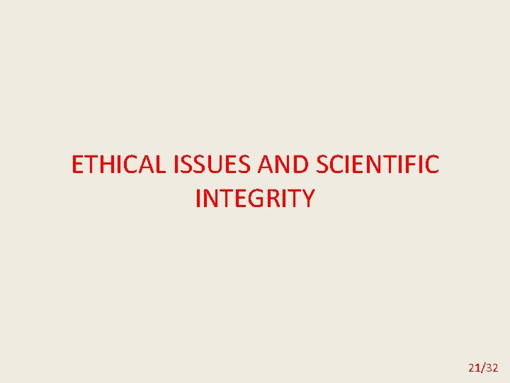 ETHICAL ISSUES AND SCIENTIFIC INTEGRITY 21/32 