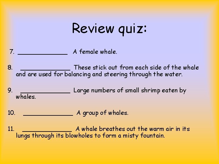 Review quiz: 7. _______ A female whale. 8. _______ These stick out from each