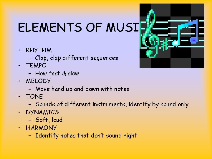 ELEMENTS OF MUSIC: • RHYTHM – Clap, clap different sequences • TEMPO – How
